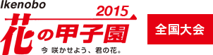 花の甲子園2015 全国大会 今咲かせよう、君の花。