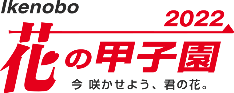 IKENOBO 花の甲子園 今 咲かせよう 君の花。