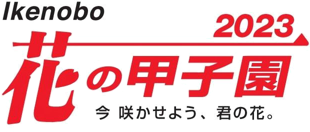 IKENOBO 花の甲子園 今 咲かせよう 君の花。