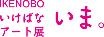 IKENOBO いけばなアート展 いま。