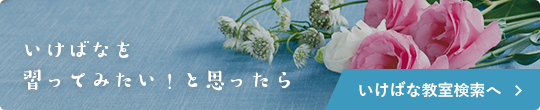 いけばなを習ってみたい！と思ったら 生け花教室検索へ