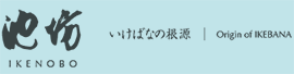 池坊 IKENOBO いけばなの根源 Origin of IKEBANA